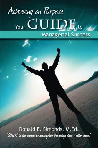 Achieving on Purpose: Your GUIDE to Managerial Success by Donald E ...
