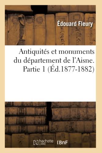 Antiquités Et Monuments Du Département de l'Aisne. Partie 1 (Éd.1877