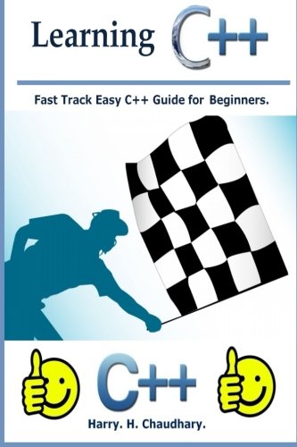 Learning C++: Fast Track Easy C++ Guide for Beginners. by Harry H ...
