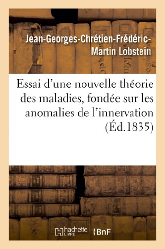 Essai d'une nouvelle théorie des maladies, fondée sur les anomalies de ...