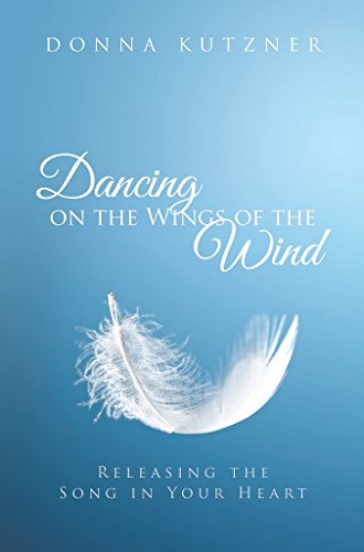 Dancing on the Wings of the Wind Releasing the Song in your Heart by ...