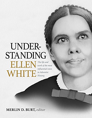 Understanding Ellen White: The Life and Work of the Most Influential Voice in Adventist History