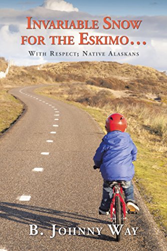 Invariable Snow for the Eskimo …: With Respect; Native Alaskans by B ...