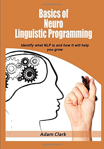 Basics of Neuro Linguistic Programming by Adam Clark | Goodreads