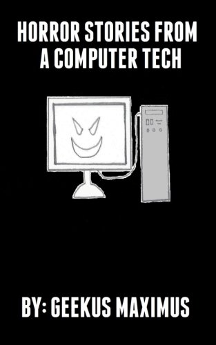 Horror First Computer Horror Stories from a Computer Tech by Geekus Maximus | Goodreads
