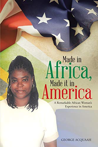Made in Africa, Made it in America: A Remarkable African Woman's Experience in America