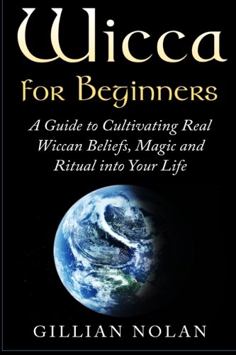 Wicca for Beginners: A Guide to Cultivating Real Wiccan Beliefs, Magic ...