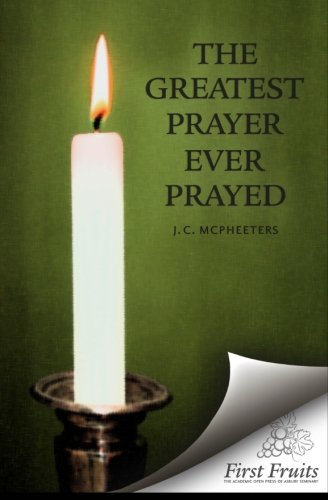 The Greatest Prayer Ever Prayed by J.C. McPheeters | Goodreads
