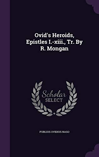 Ovid's Heroids, Epistles I.-xiii., Tr. By R. Mongan book cover
