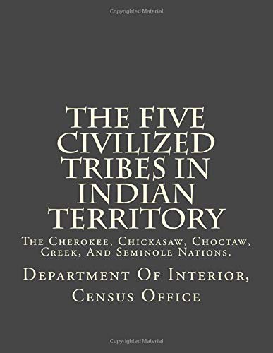 The Five Civilized Tribes In Indian Territory: The Cherokee, Chickasaw ...