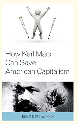 How Karl Marx Can Save American Capitalism by Ronald W. Dworkin MD ...