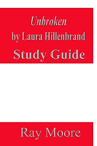 Unbroken by Laura Hillenbrand: A Study Guide by Ray Moore | Goodreads