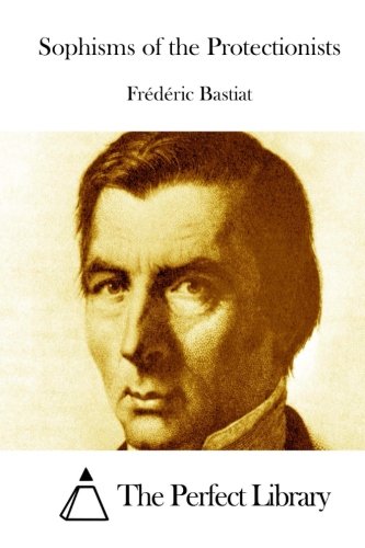 Sophisms of the Protectionists (Perfect Library) by Frédéric Bastiat ...
