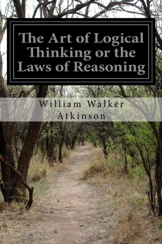 The Art of Logical Thinking or the Laws of Reasoning by William Walker ...