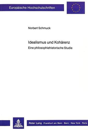 Idealismus und Kohärenz Eine philosophiehistorische Studie