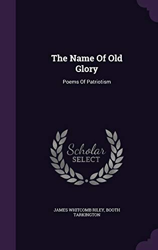 Name Poems Riley The Name Of Old Glory: Poems Of Patriotism by James Whitcomb Riley ...