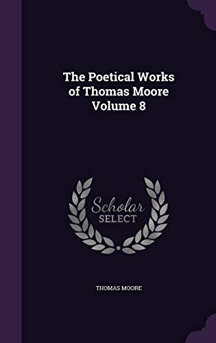 The Poetical Works of Thomas Moore Volume 8 by Thomas Moore | Goodreads