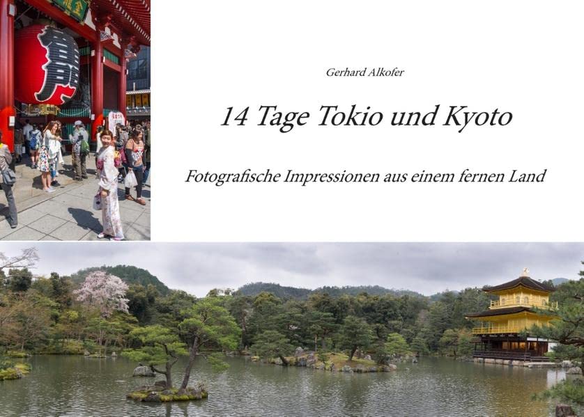 14 Tage Tokio und Kyoto Fotografische Impressionen aus einem fernen Land by Gerhard Alkofer