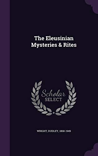 The Eleusinian Mysteries & Rites by Dudley Wright | Goodreads