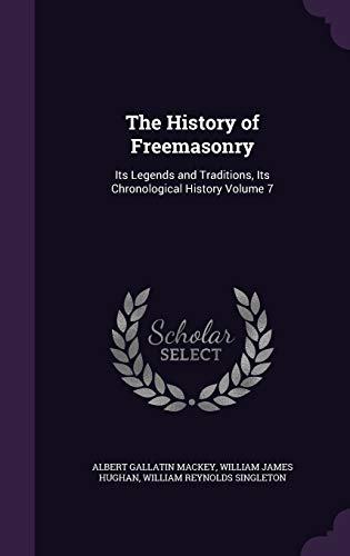 The History of Freemasonry: Its Legends and Traditions, Its ...