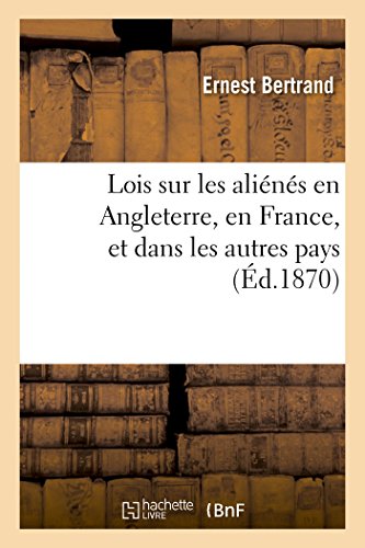 Lois sur les aliénés en Angleterre, en France, et dans les autres pays