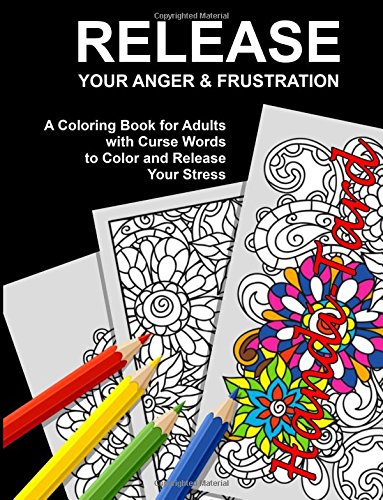 Release Your Anger & Frustration: A Coloring Book for Adults with Curse