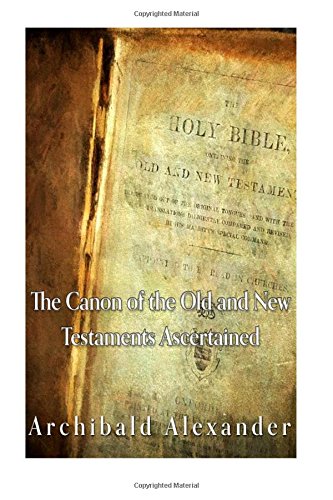 The Canon of the Old and New Testaments Ascertained by Archibald ...