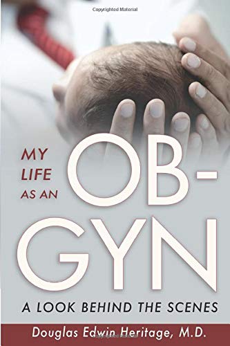 My Life as an OB-GYN A Look Behind the Scenes by Douglas Heritage ...