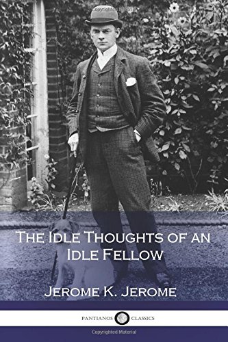 The Idle Thoughts of an Idle Fellow by Jerome K. Jerome | Goodreads