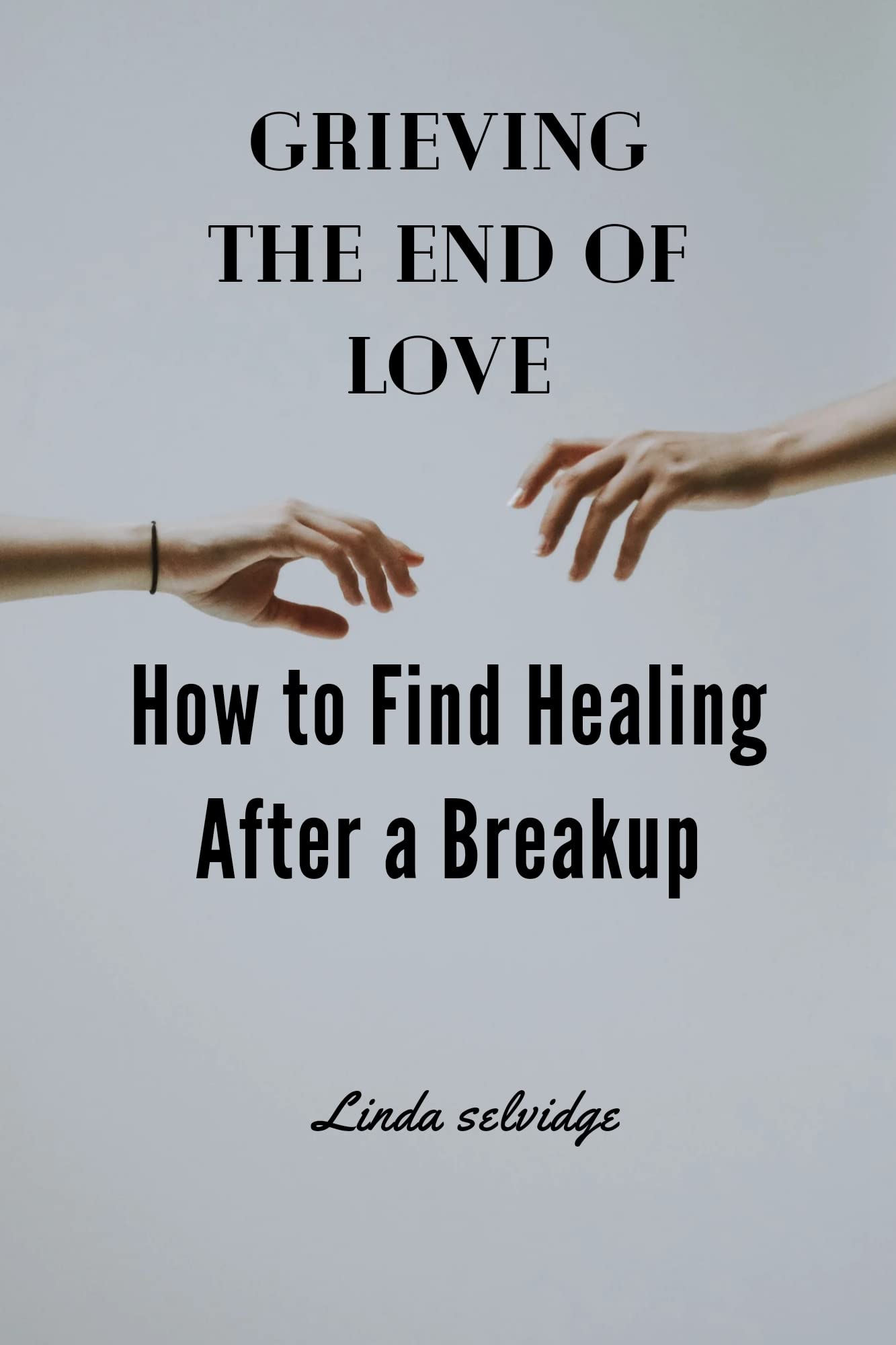Grieving the End of Love: How to Find Healing After a Breakup by Linda ...