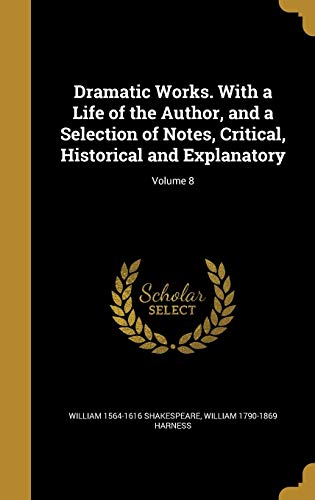 Dramatic Works. With a Life of the Author, and a Selection of Notes ...