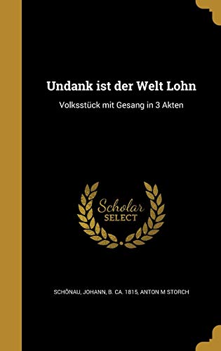 Undank Ist Der Welten Lohn Sprüche Undank ist der Welt Lohn: Volksstück mit Gesang in 3 Akten by Anton M