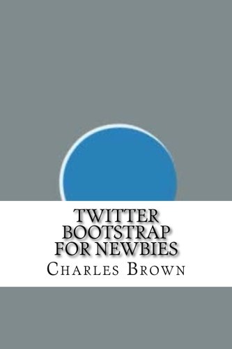 Twitter Bootstrap For Newbies by Charles Brown | Goodreads