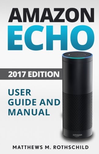 Amazon echo: Ultimate 2017 User Guide and Manual For Amazon Echo ...