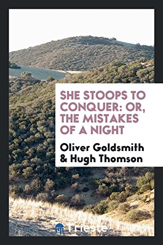 She stoops to conquer: or, The mistakes of a night by Oliver Goldsmith ...