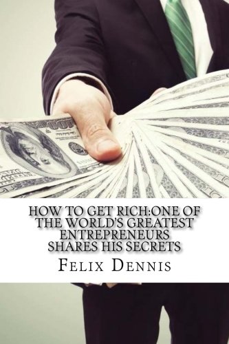 how-to-get-rich-one-of-the-world-s-greatest-entrepreneurs-shares-his