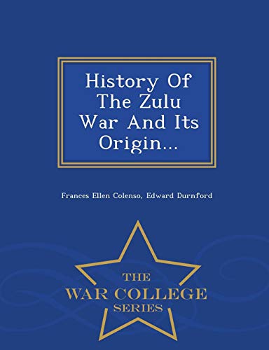 History Of The Zulu War And Its Origin... - War College Series by ...