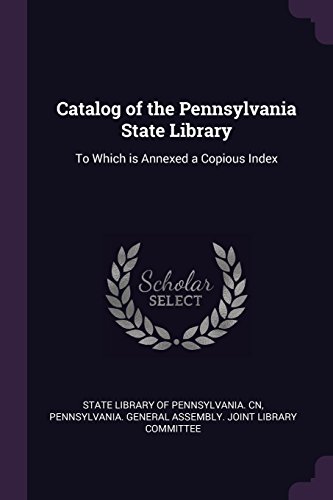 Catalog of the Pennsylvania State Library To Which is Annexed a