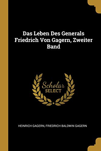 Das Leben Des Generals Friedrich Von Gagern, Zweiter Band by Hans