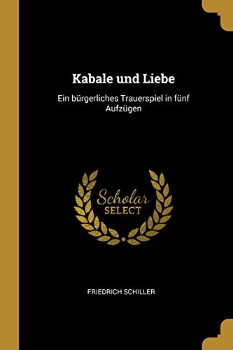 Kabale und Liebe: Ein bürgerliches Trauerspiel in fünf Aufzügen by