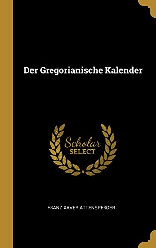 Der Gregorianische Kalender by Franz Xaver Attensperger Goodreads