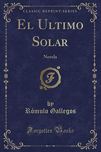 El Ultimo Solar: Novela (Classic Reprint) by Rómulo Gallegos | Goodreads
