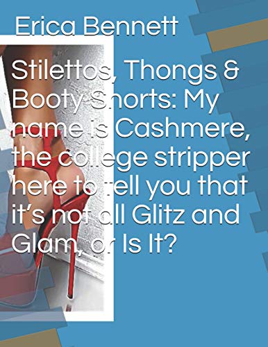 Stilettos, Thongs & Booty Shorts: My name is Cashmere, the college stripper here to tell you