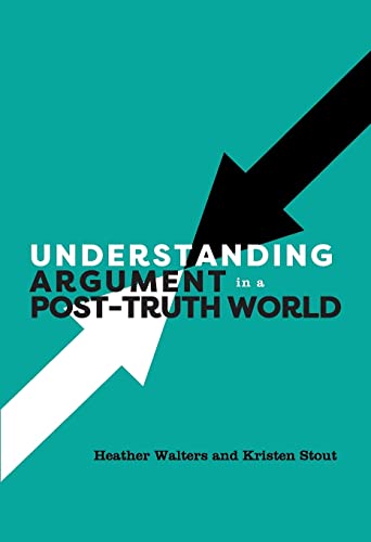 Understanding Argument in a Post-Truth World by Heather Walters | Goodreads