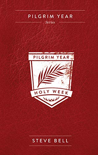 Pilgrim Year: Volume 5 Holy Week