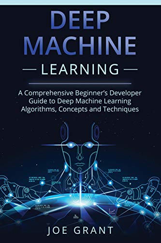 Deep Machine Learning: A Comprehensive Beginner's Developer Guide to ...