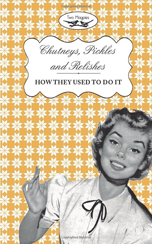 Chutneys, Pickles and Relishes How They Used To Do It by Two Magpies