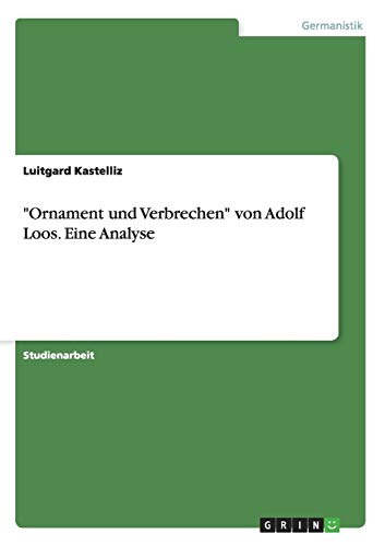 Ornament Und Verbrechen Adolf Loos "Ornament und Verbrechen" von Adolf Loos. Eine Analyse by Luitgard
