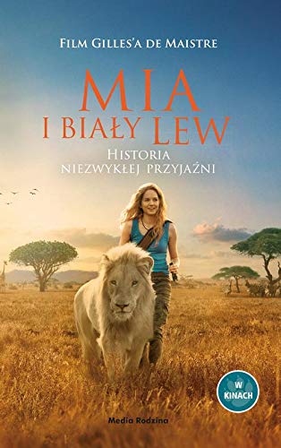 Mia i Biały Lew: Historia niezwykłej przyjaźni