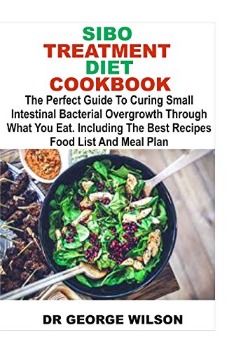 Sibo Treatment Diet Cookbook: The Perfect Guide To Curing Small Intestinal Bacterial Overgrowth ...